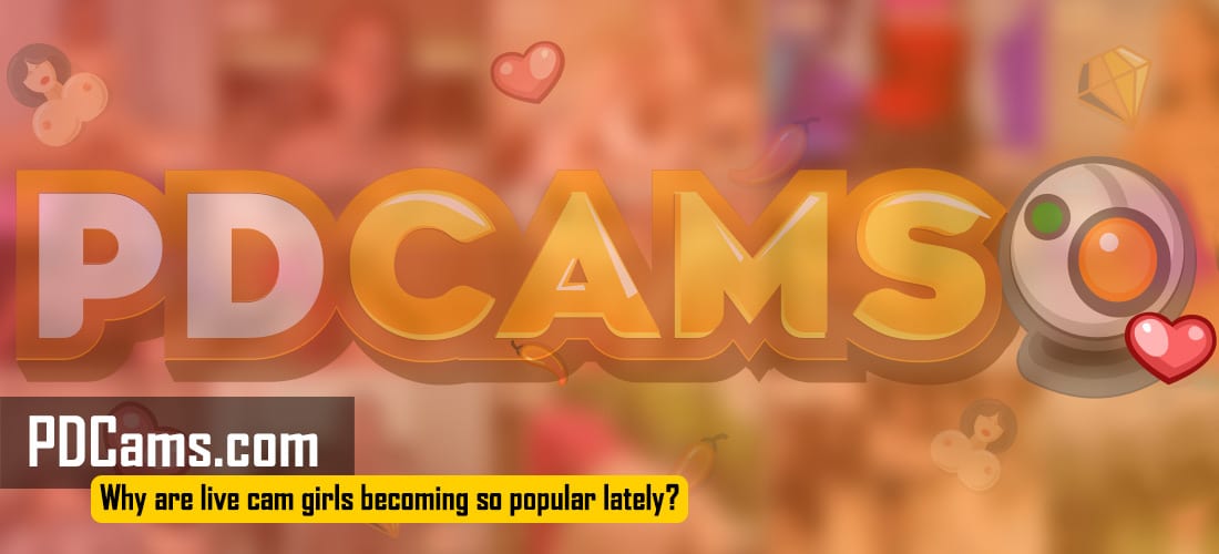 Why are live cam girls becoming so popular lately?