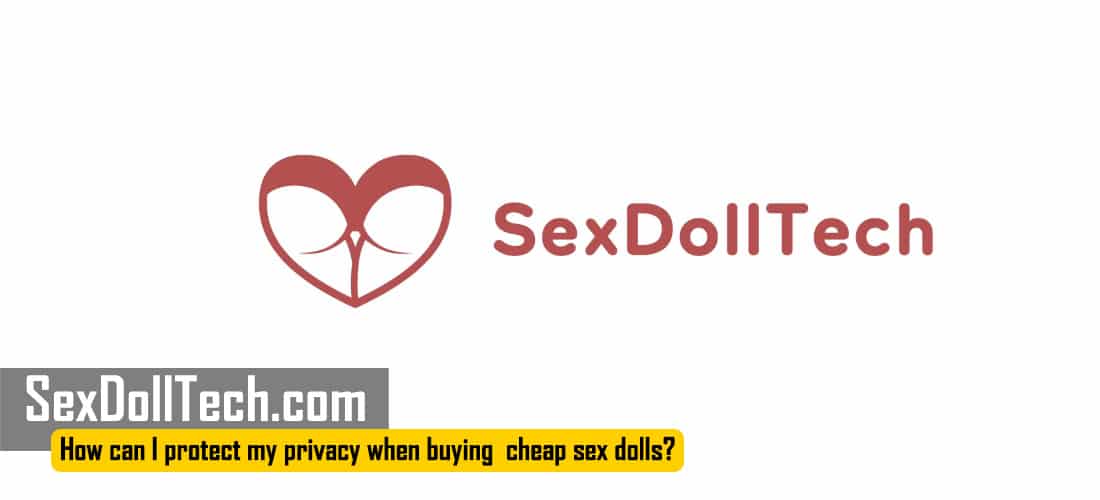 How can I protect my privacy when buying cheap sex dolls?